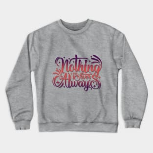 Nothing is Ever Always Crewneck Sweatshirt